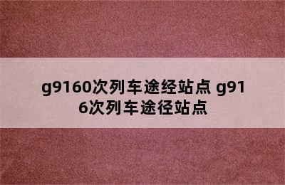 g9160次列车途经站点 g916次列车途径站点